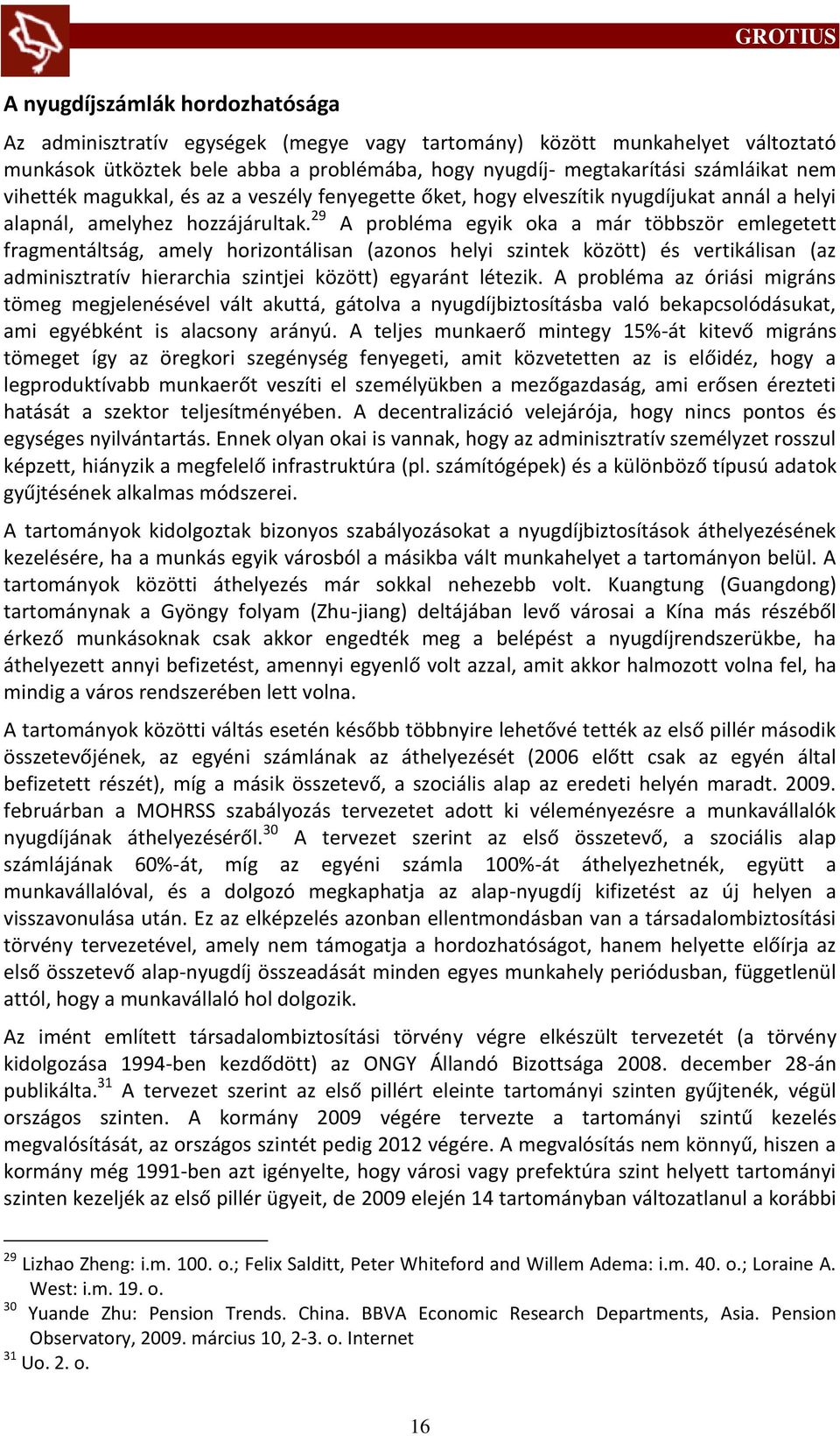 29 A probléma egyik oka a már többször emlegetett fragmentáltság, amely horizontálisan (azonos helyi szintek között) és vertikálisan (az adminisztratív hierarchia szintjei között) egyaránt létezik.