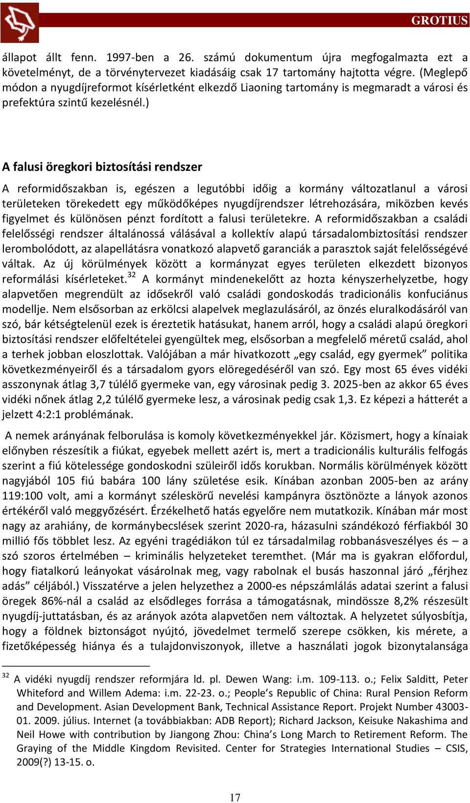 ) A falusi öregkori biztosítási rendszer A reformidőszakban is, egészen a legutóbbi időig a kormány változatlanul a városi területeken törekedett egy működőképes nyugdíjrendszer létrehozására,