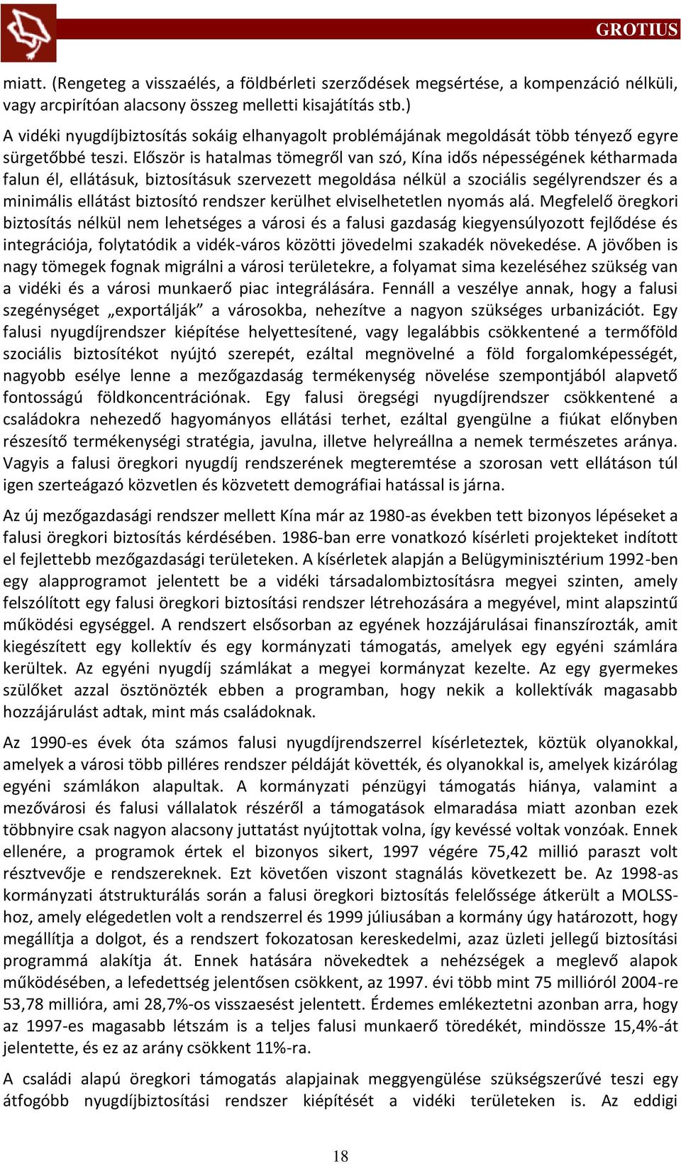 Először is hatalmas tömegről van szó, Kína idős népességének kétharmada falun él, ellátásuk, biztosításuk szervezett megoldása nélkül a szociális segélyrendszer és a minimális ellátást biztosító