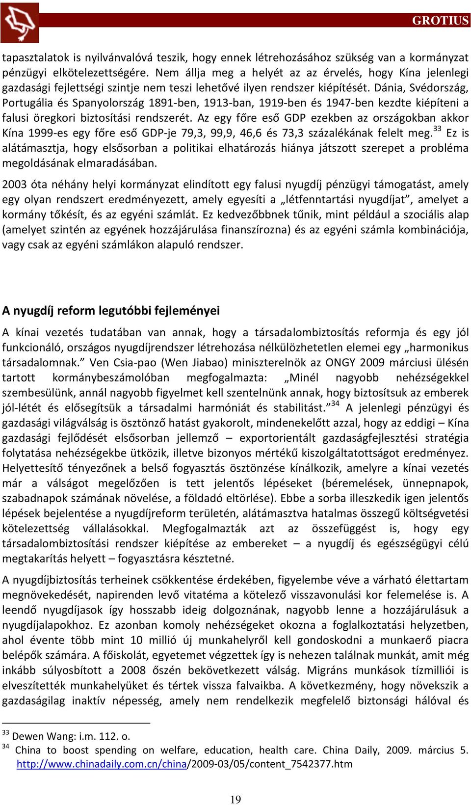 Dánia, Svédország, Portugália és Spanyolország 1891-ben, 1913-ban, 1919-ben és 1947-ben kezdte kiépíteni a falusi öregkori biztosítási rendszerét.