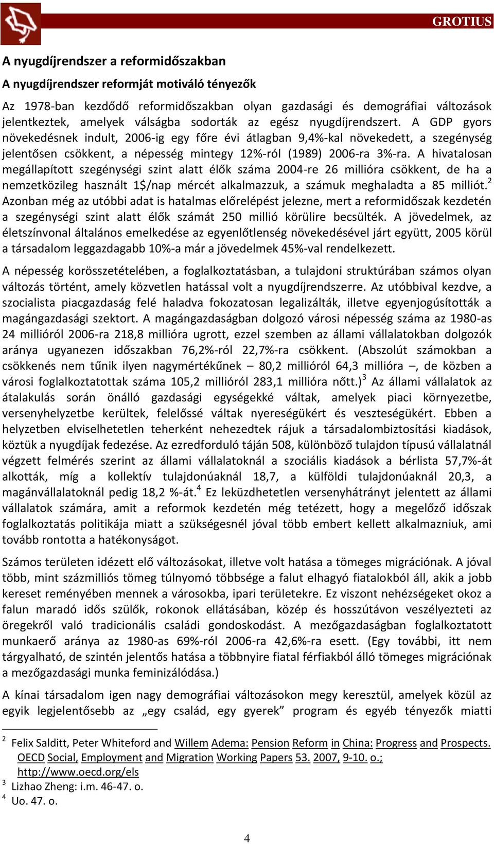 A GDP gyors növekedésnek indult, 2006-ig egy főre évi átlagban 9,4%-kal növekedett, a szegénység jelentősen csökkent, a népesség mintegy 12%-ról (1989) 2006-ra 3%-ra.