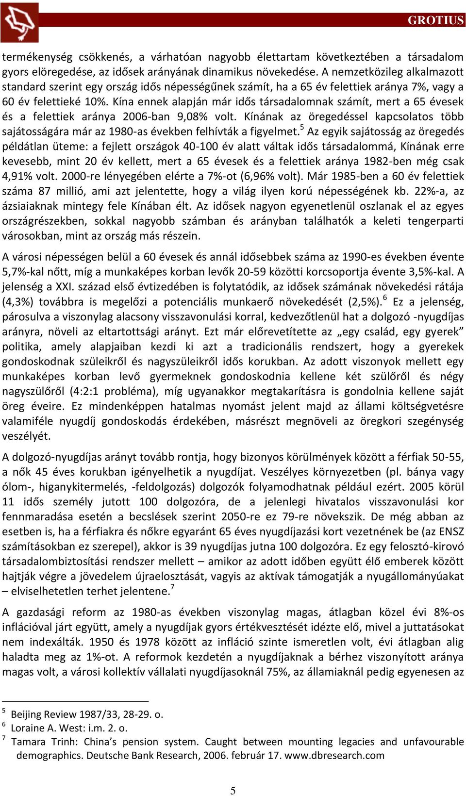 Kína ennek alapján már idős társadalomnak számít, mert a 65 évesek és a felettiek aránya 2006-ban 9,08% volt.