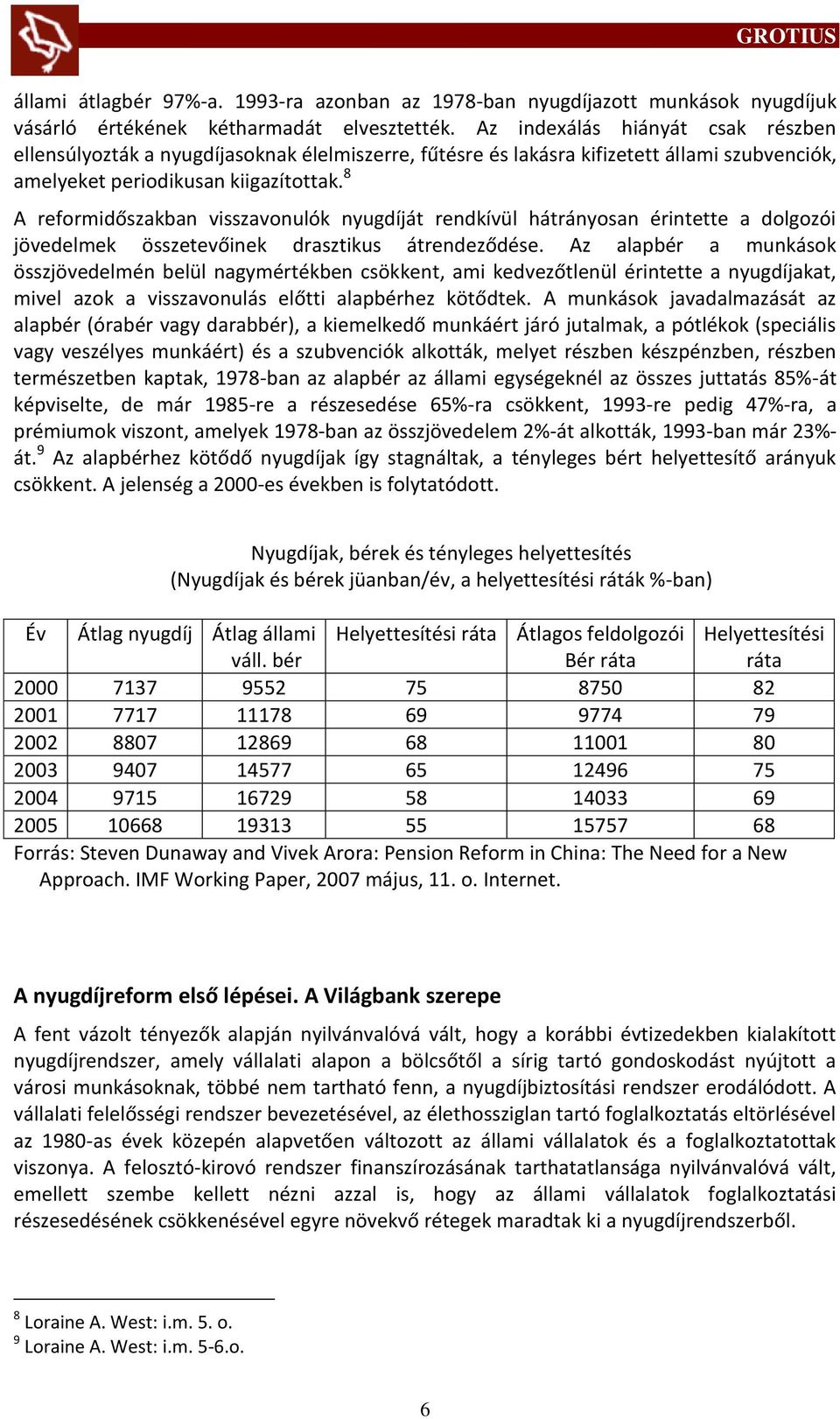 8 A reformidőszakban visszavonulók nyugdíját rendkívül hátrányosan érintette a dolgozói jövedelmek összetevőinek drasztikus átrendeződése.