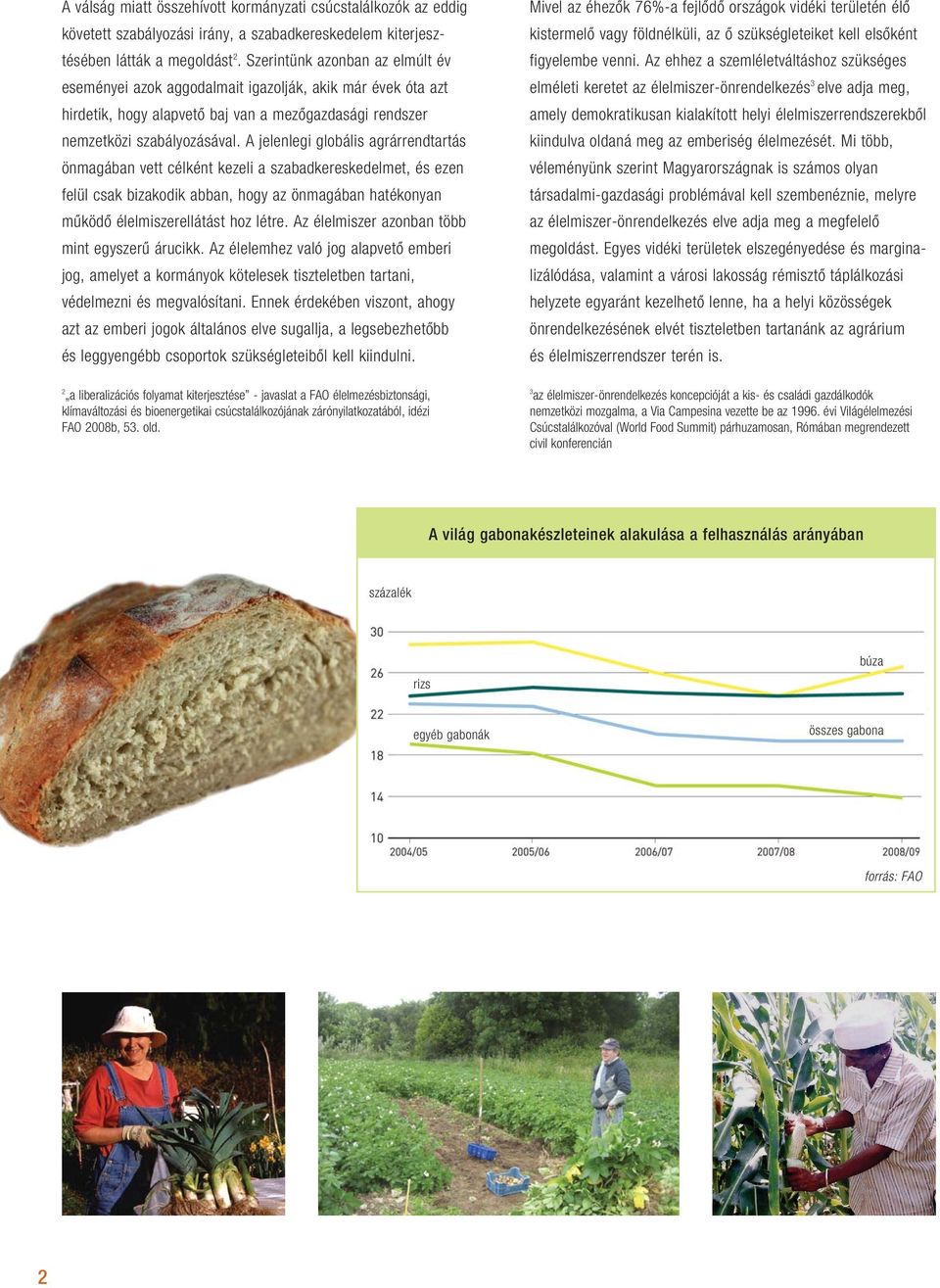 A jelenlegi globális agrárrendtartás önmagában vett célként kezeli a szabadkereskedelmet, és ezen felül csak bizakodik abban, hogy az önmagában hatékonyan mûködô élelmiszerellátást hoz létre.