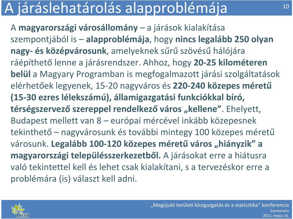 Ahhoz, hogy 20-25 kilométeren belül a MagyaryProgramban is megfogalmazott járási szolgáltatások elérhetőek legyenek, 15-20 nagyváros és 220-240 közepes méretű (15-30 ezres lélekszámú),