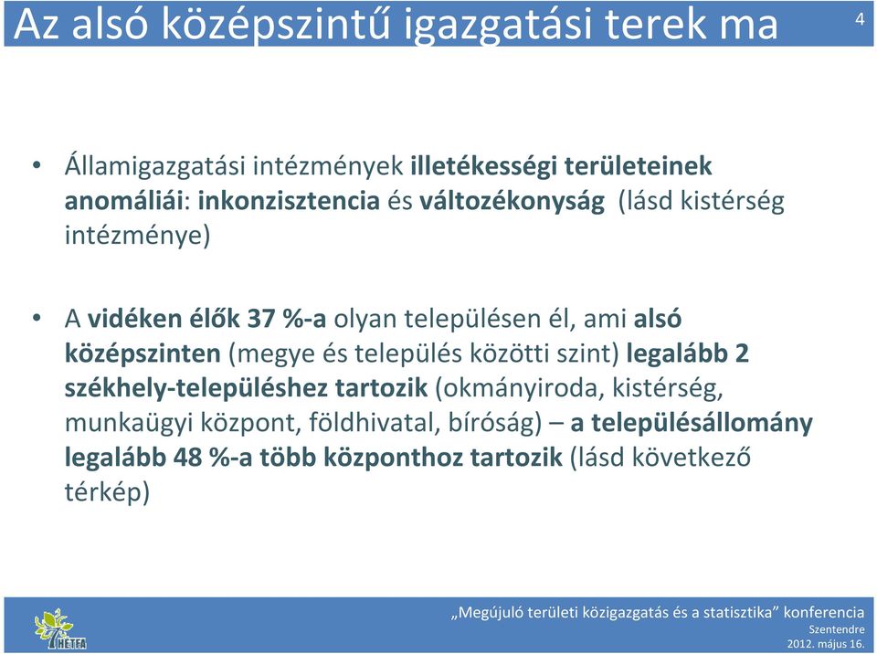 középszinten (megye és település közötti szint)legalább 2 székhely-településhez tartozik (okmányiroda, kistérség,