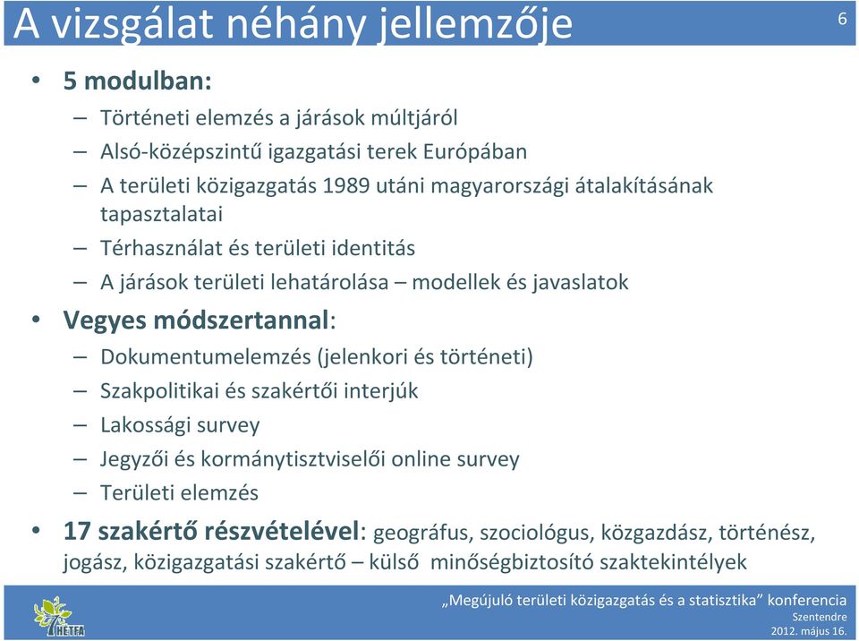 módszertannal: Dokumentumelemzés (jelenkori és történeti) Szakpolitikai és szakértői interjúk Lakossági survey Jegyzői és kormánytisztviselői online