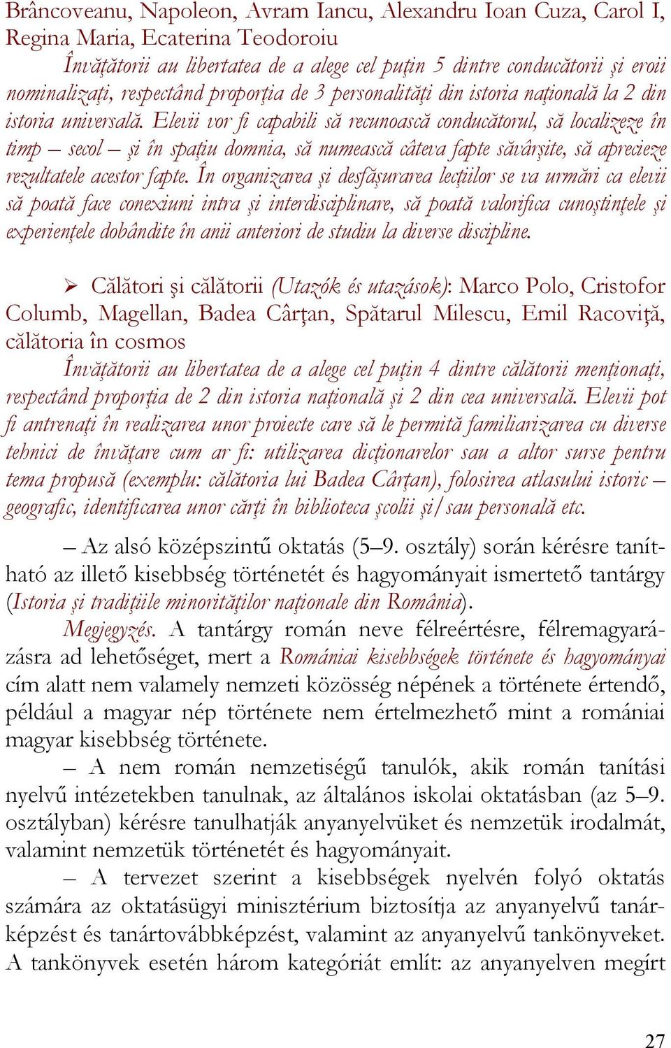 Elevii vor fi capabili să recunoască conducătorul, să localizeze în timp secol şi în spaţiu domnia, să numească câteva fapte săvârşite, să aprecieze rezultatele acestor fapte.