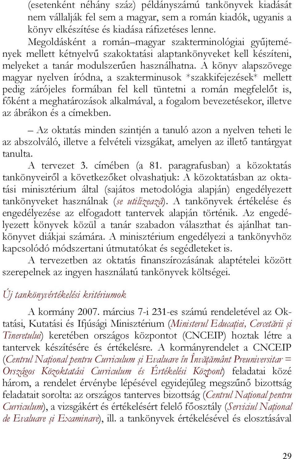 A könyv alapszövege magyar nyelven íródna, a szakterminusok *szakkifejezések* mellett pedig zárójeles formában fel kell tüntetni a román megfelelőt is, főként a meghatározások alkalmával, a fogalom