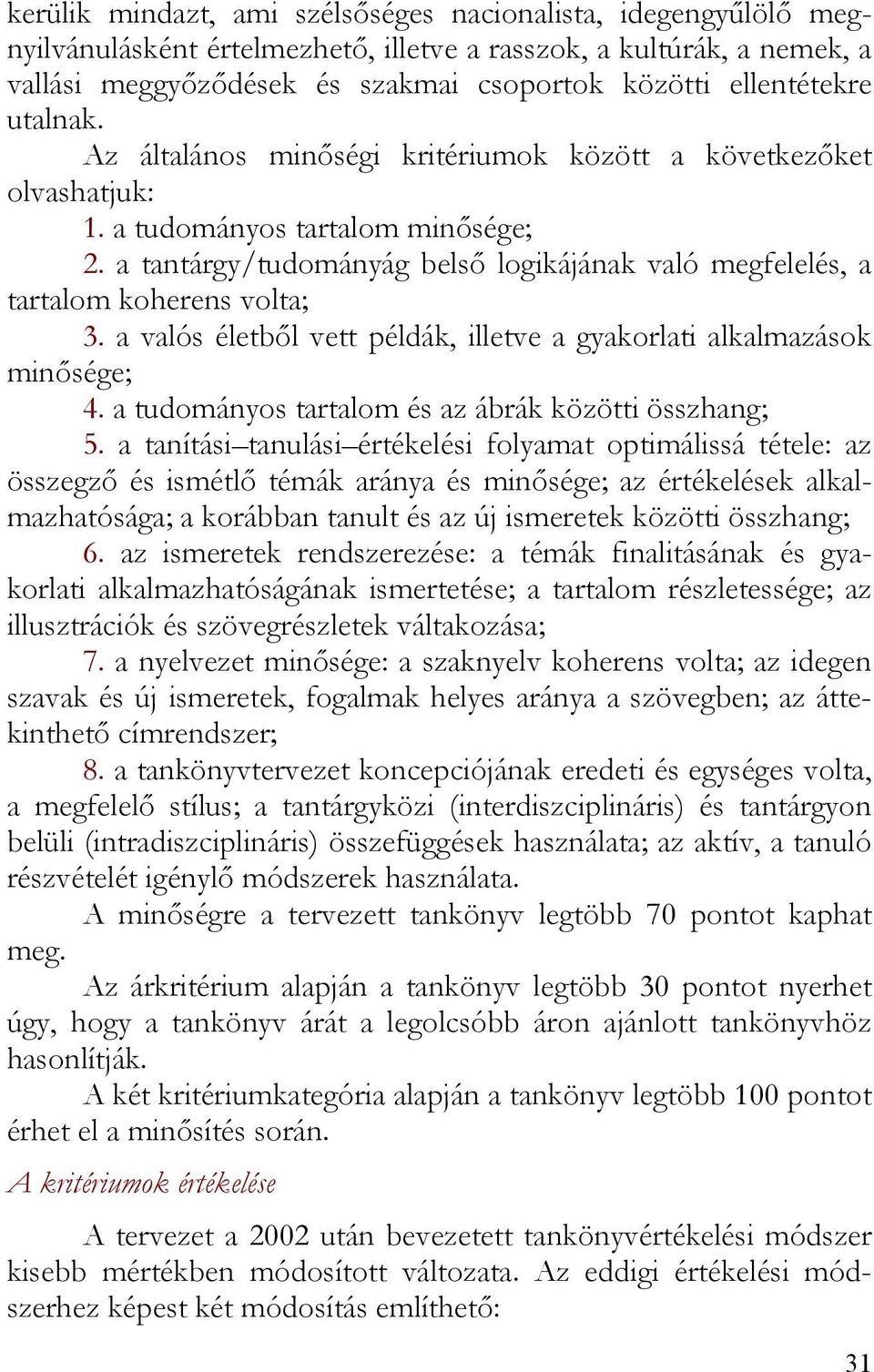 a tantárgy/tudományág belső logikájának való megfelelés, a tartalom koherens volta; 3. a valós életből vett példák, illetve a gyakorlati alkalmazások minősége; 4.