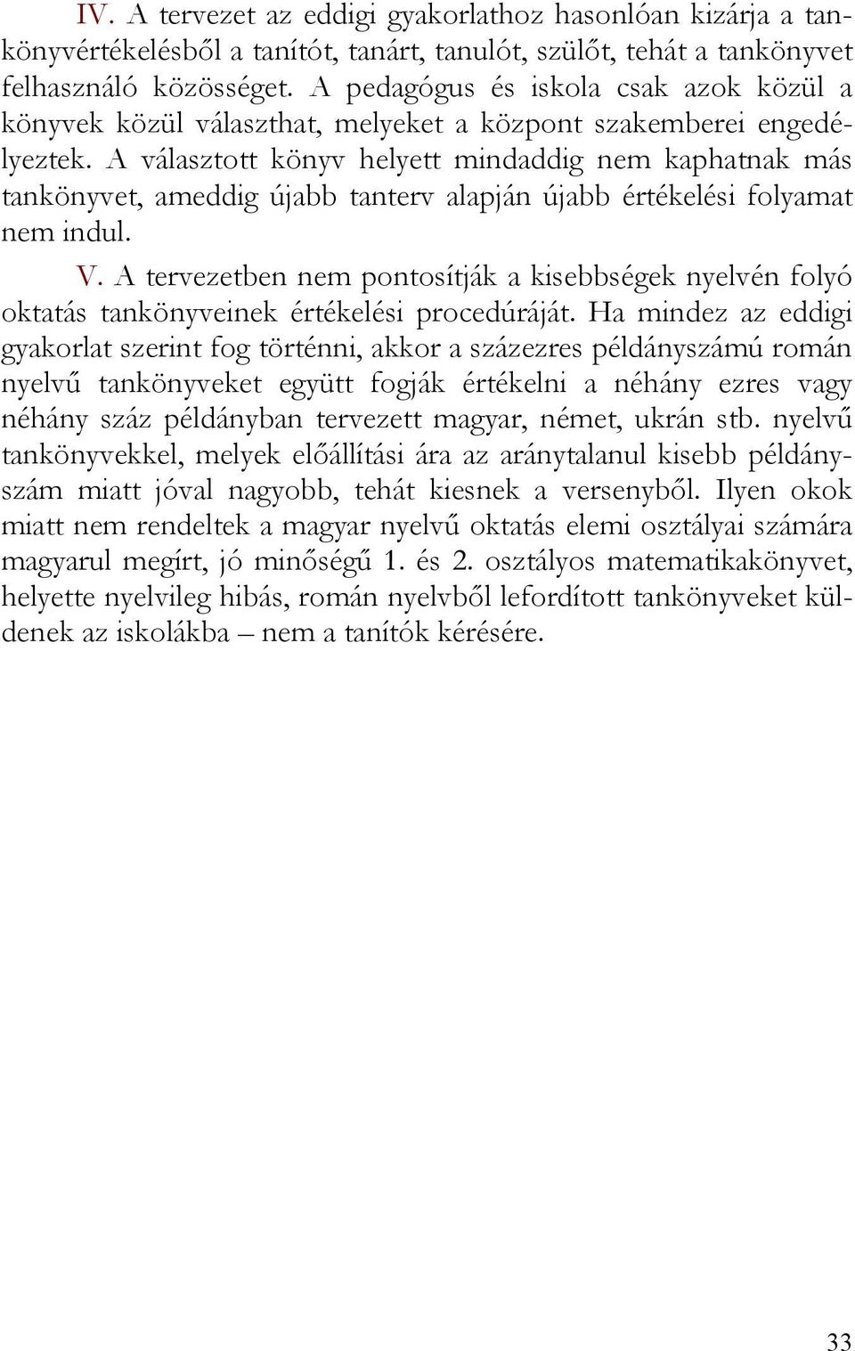 A választott könyv helyett mindaddig nem kaphatnak más tankönyvet, ameddig újabb tanterv alapján újabb értékelési folyamat nem indul. V.