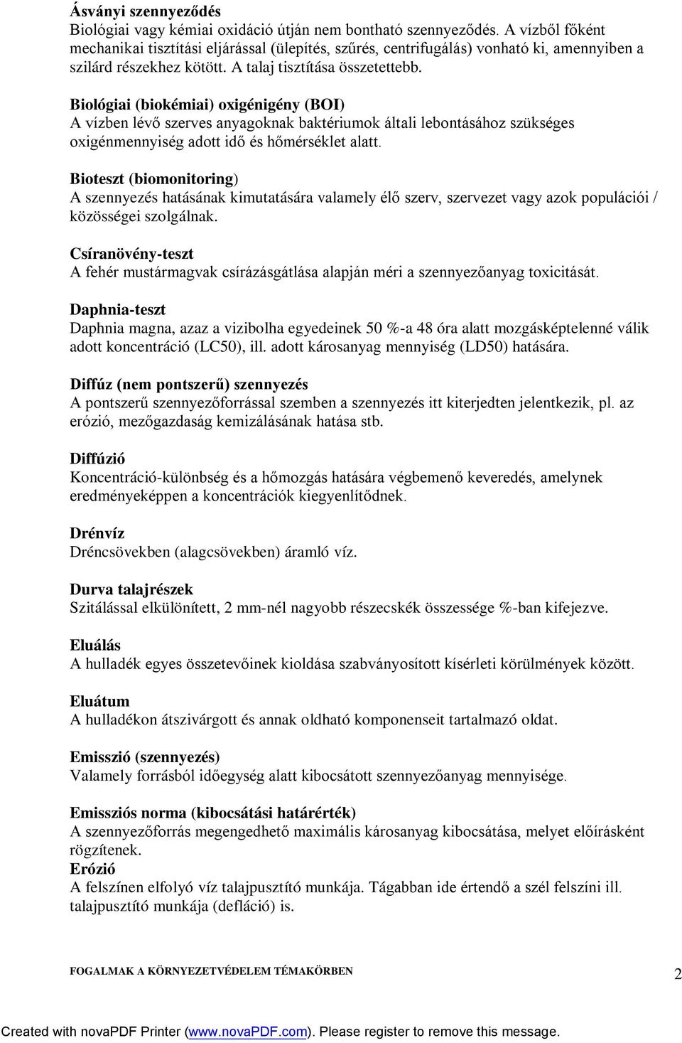 Biológiai (biokémiai) oxigénigény (BOI) A vízben lévő szerves anyagoknak baktériumok általi lebontásához szükséges oxigénmennyiség adott idő és hőmérséklet alatt.