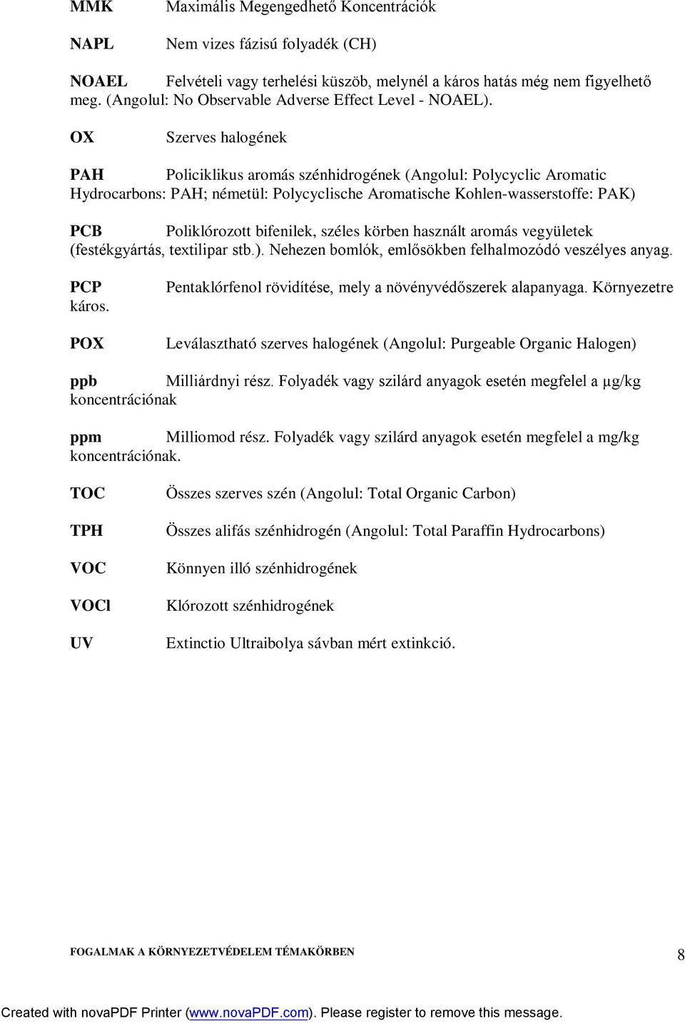 OX Szerves halogének PAH Policiklikus aromás szénhidrogének (Angolul: Polycyclic Aromatic Hydrocarbons: PAH; németül: Polycyclische Aromatische Kohlen-wasserstoffe: PAK) PCB Poliklórozott bifenilek,