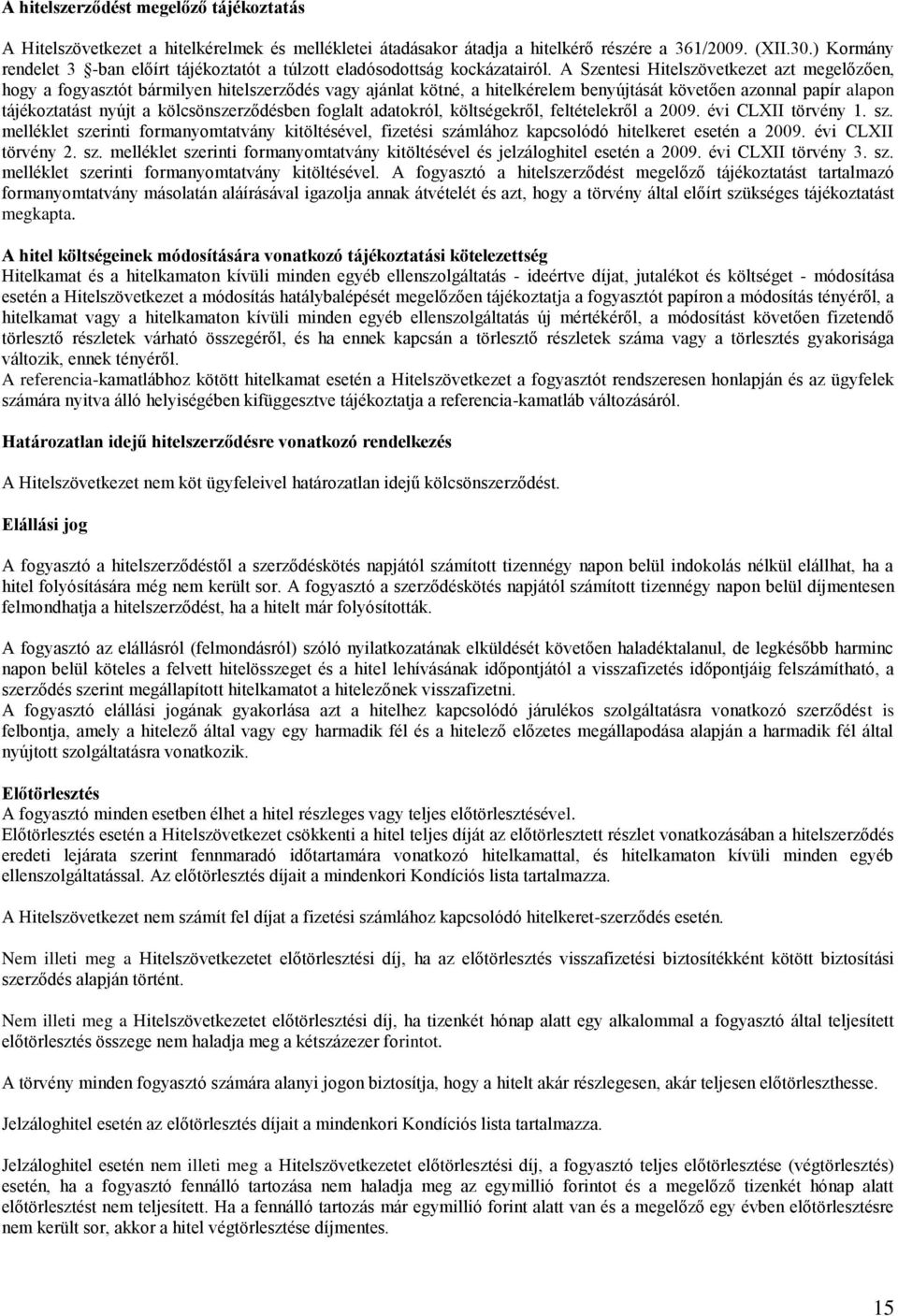 A Szentesi Hitelszövetkezet azt megelőzően, hogy a fogyasztót bármilyen hitelszerződés vagy ajánlat kötné, a hitelkérelem benyújtását követően azonnal papír alapon tájékoztatást nyújt a