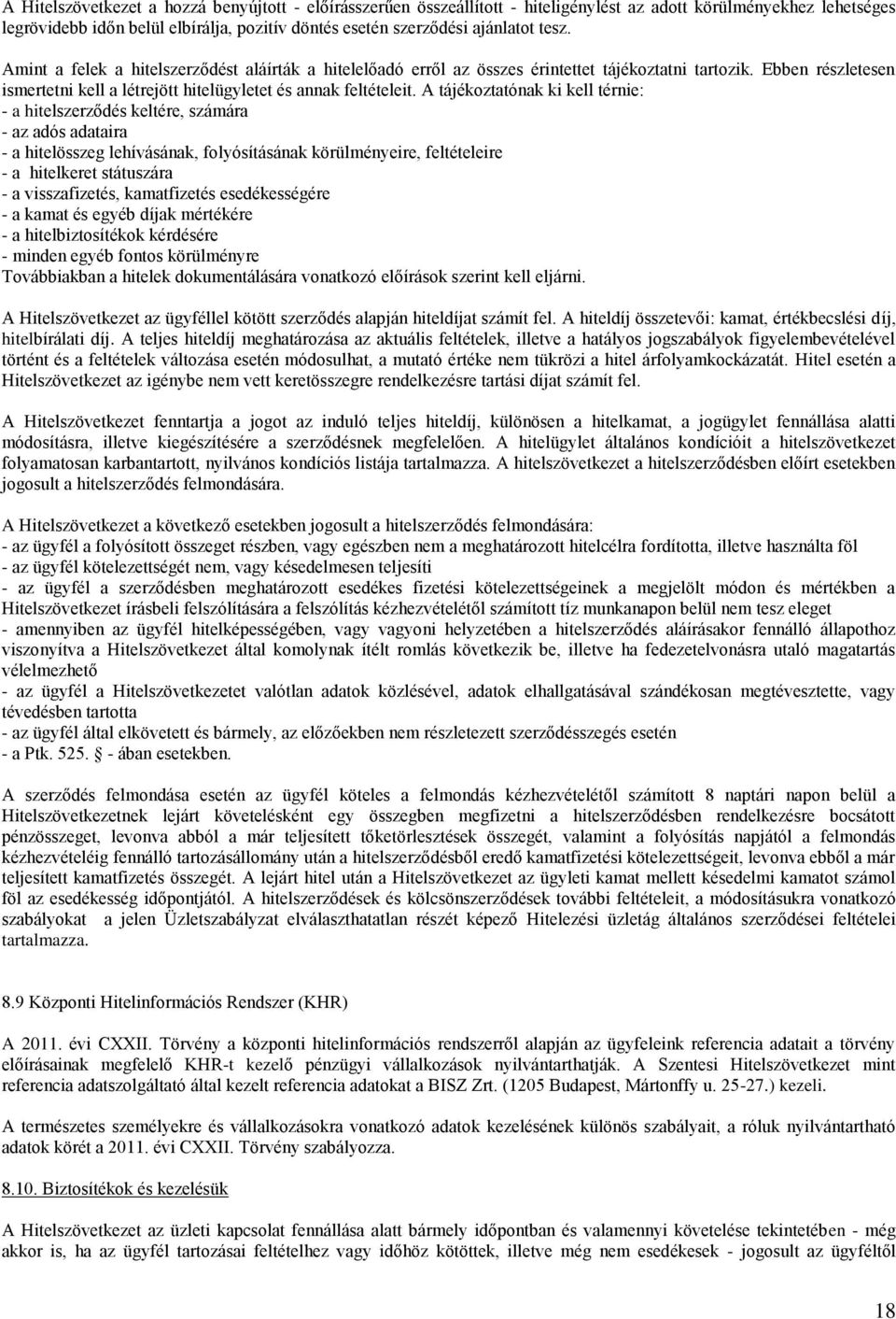 A tájékoztatónak ki kell térnie: - a hitelszerződés keltére, számára - az adós adataira - a hitelösszeg lehívásának, folyósításának körülményeire, feltételeire - a hitelkeret státuszára - a