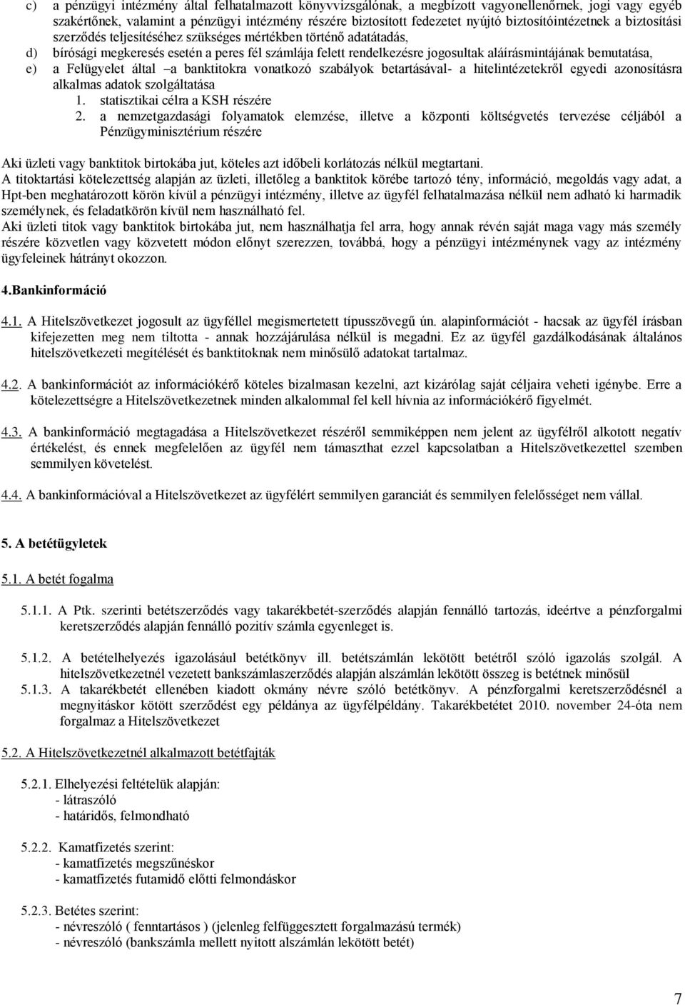 bemutatása, e) a Felügyelet által a banktitokra vonatkozó szabályok betartásával- a hitelintézetekről egyedi azonosításra alkalmas adatok szolgáltatása 1. statisztikai célra a KSH részére 2.