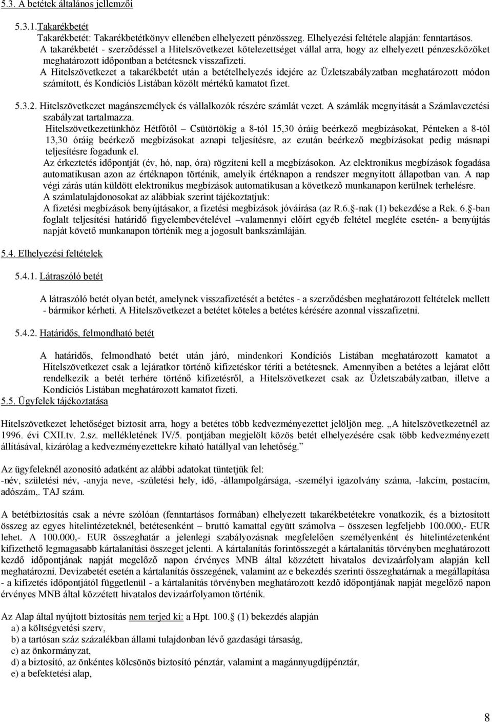 A Hitelszövetkezet a takarékbetét után a betételhelyezés idejére az Üzletszabályzatban meghatározott módon számított, és Kondíciós Listában közölt mértékű kamatot fizet. 5.3.2.