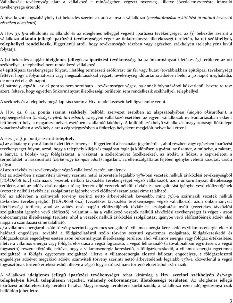 -a elkülöníti az állandó és az ideiglenes jelleggel végzett iparűzési tevékenységet: az (1) bekezdés szerint a vállalkozó állandó jellegű iparűzési tevékenységet végez az önkormányzat illetékességi