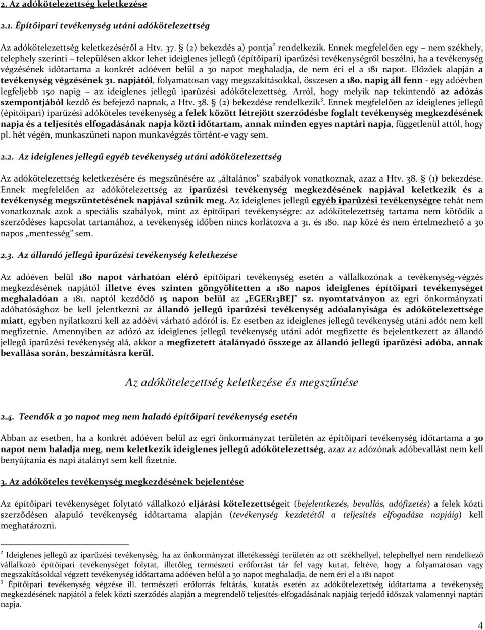 adóéven belül a 30 napot meghaladja, de nem éri el a 181 napot. Előzőek alapján a tevékenység végzésének 31. napjától, folyamatosan vagy megszakításokkal, összesen a 180.