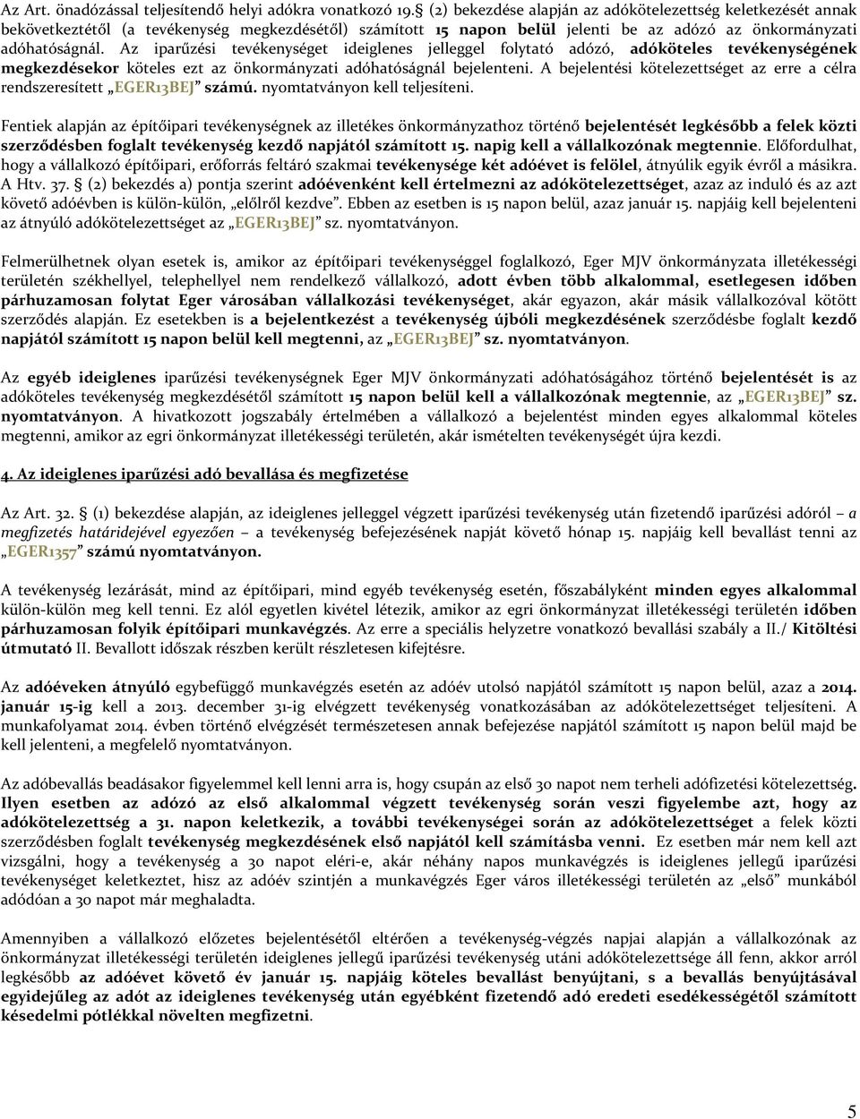 Az iparűzési tevékenységet ideiglenes jelleggel folytató adózó, adóköteles tevékenységének megkezdésekor köteles ezt az önkormányzati adóhatóságnál bejelenteni.