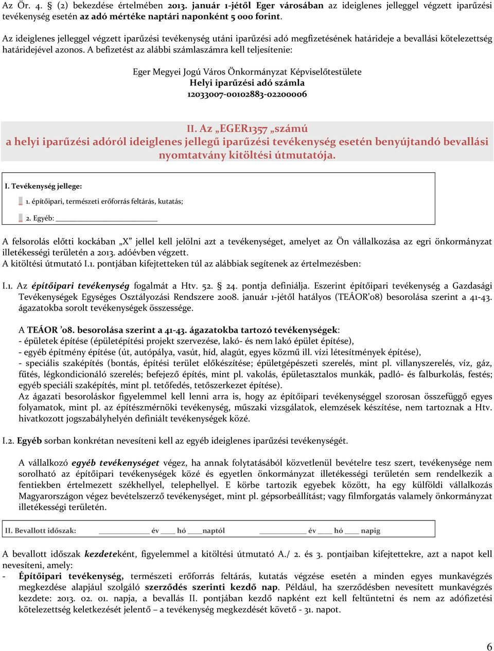 A befizetést az alábbi számlaszámra kell teljesítenie: Eger Megyei Jogú Város Önkormányzat Képviselőtestülete Helyi iparűzési adó számla 12033007-00102883-02200006 II.