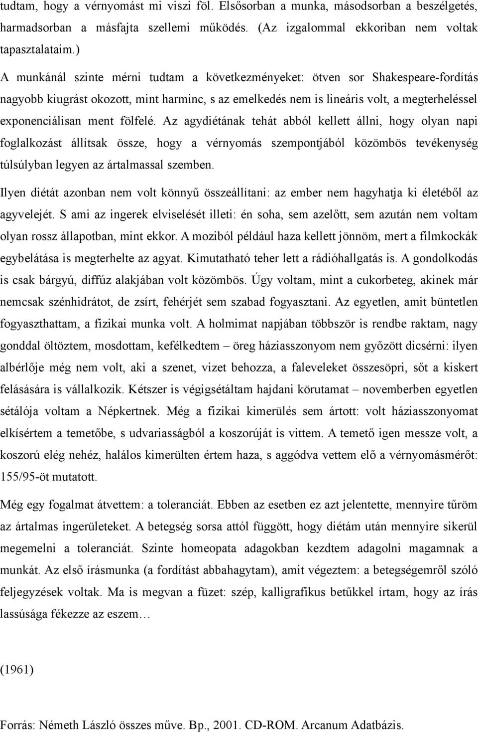 fölfelé. Az agydiétának tehát abból kellett állni, hogy olyan napi foglalkozást állítsak össze, hogy a vérnyomás szempontjából közömbös tevékenység túlsúlyban legyen az ártalmassal szemben.