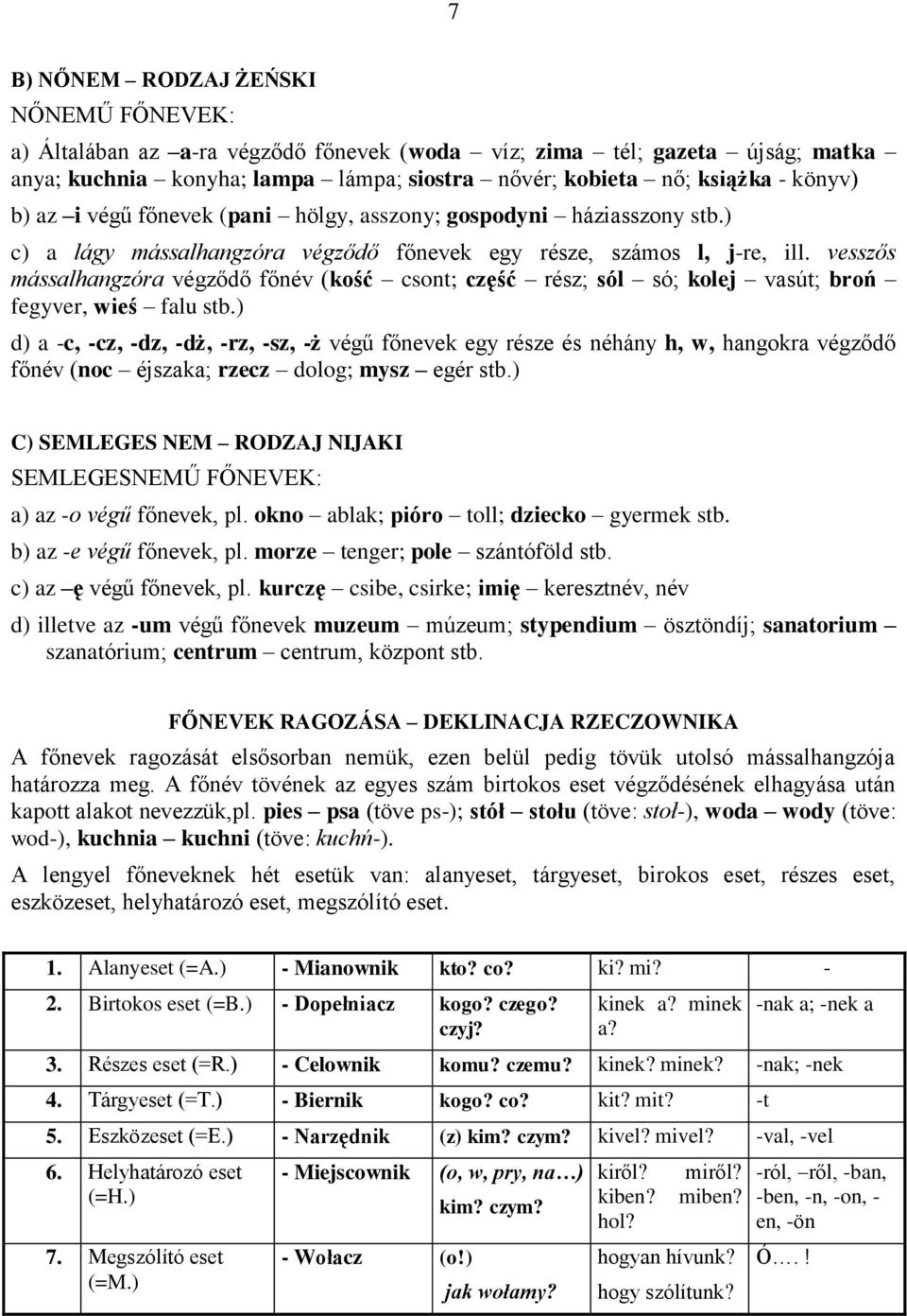 vesszős mássalhangzóra végződő főnév (kość csont; część rész; sól só; kolej vasút; broń fegyver, wieś falu stb.