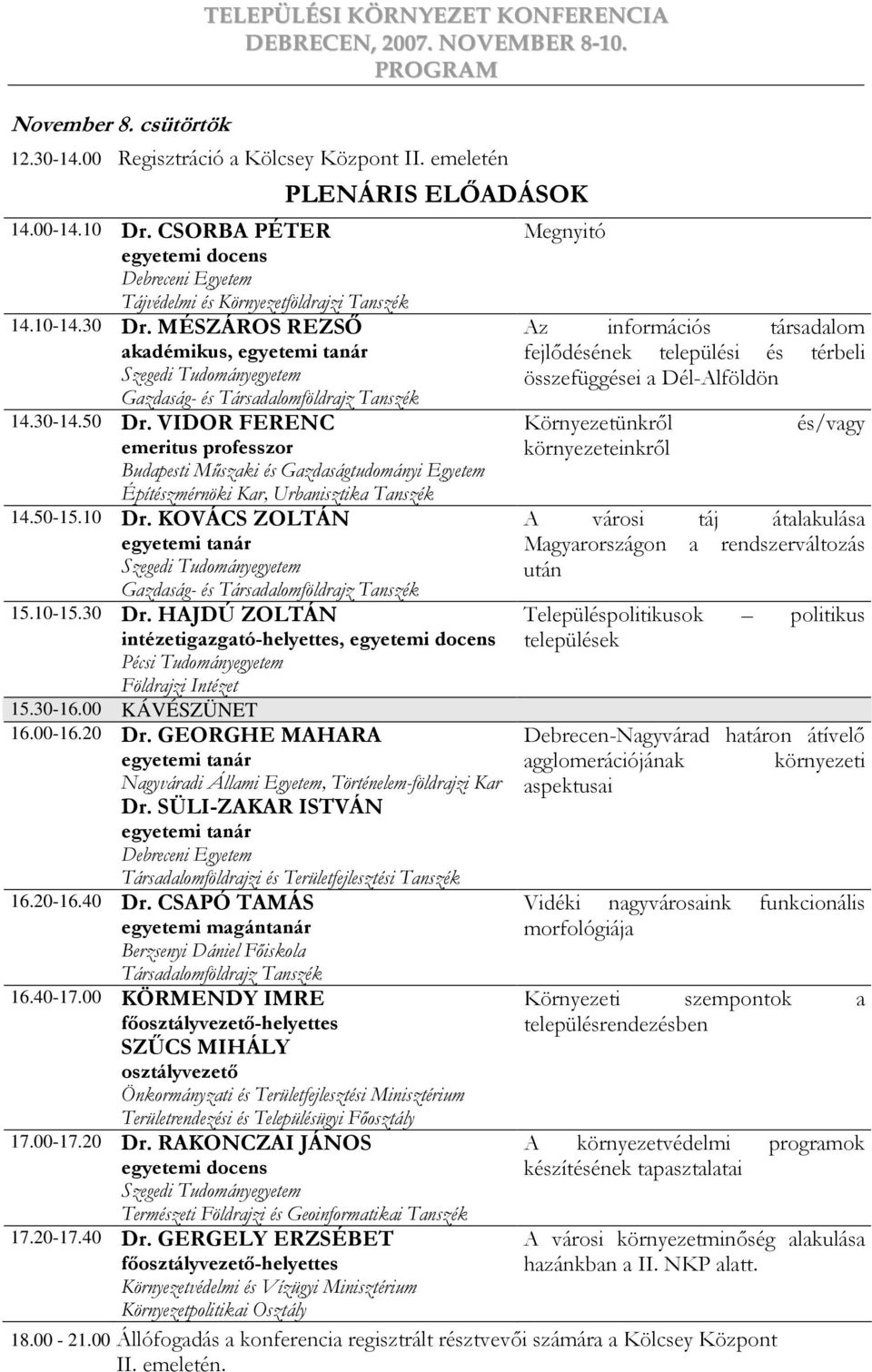 MÉSZÁROS REZSİ akadémikus, egyetemi tanár Szegedi Tudományegyetem Gazdaság- és Társadalomföldrajz Tanszék 14.30-14.50 Dr.