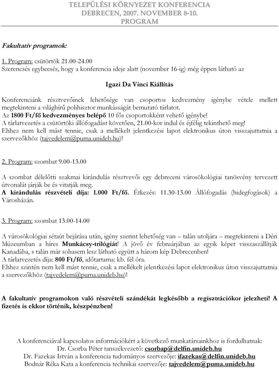 mellett megtekinteni a világhírő polihisztor munkásságát bemutató tárlatot. Az 1800 Ft/fı kedvezményes belépı 10 fıs csoportokként vehetı igénybe!