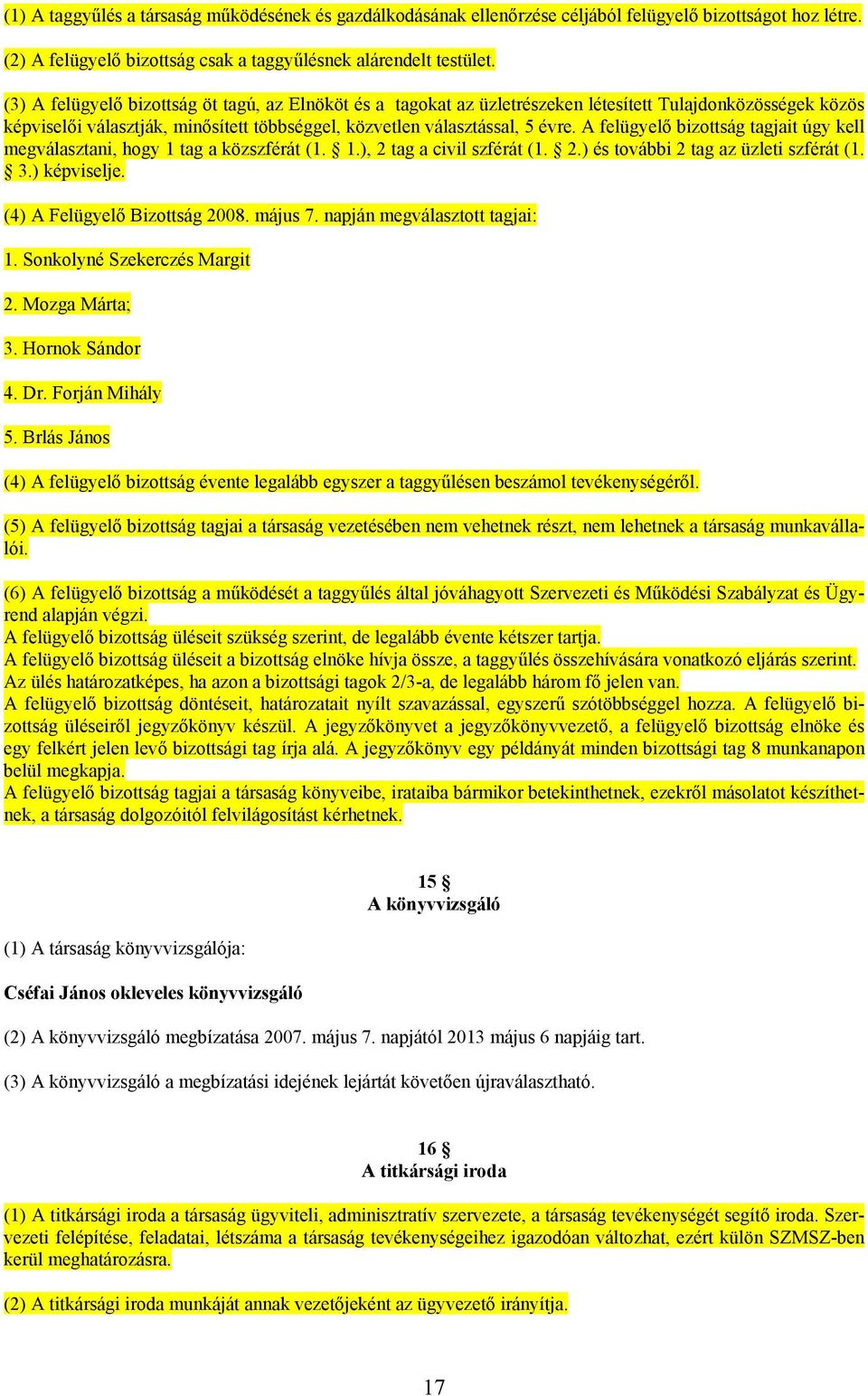 A felügyelő bizottság tagjait úgy kell megválasztani, hogy 1 tag a közszférát (1. 1.), 2 tag a civil szférát (1. 2.) és további 2 tag az üzleti szférát (1. 3.) képviselje.