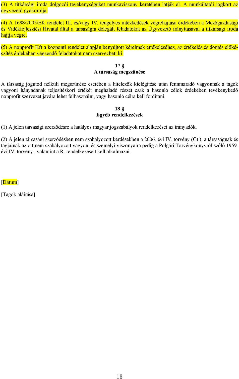 (5) A nonprofit Kft a központi rendelet alapján benyújtott kérelmek értékeléséhez, az értékelés és döntés előkészítés érdekében végzendő feladatokat nem szervezheti ki.