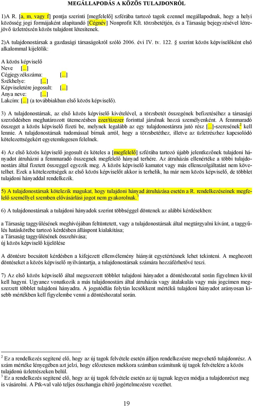 törzsbetétjén, és a Társaság bejegyzésével létrejövő üzletrészén közös tulajdont létesítenek. 2)A tulajdonostársak a gazdasági társaságokról szóló 2006. évi IV. tv. 122.