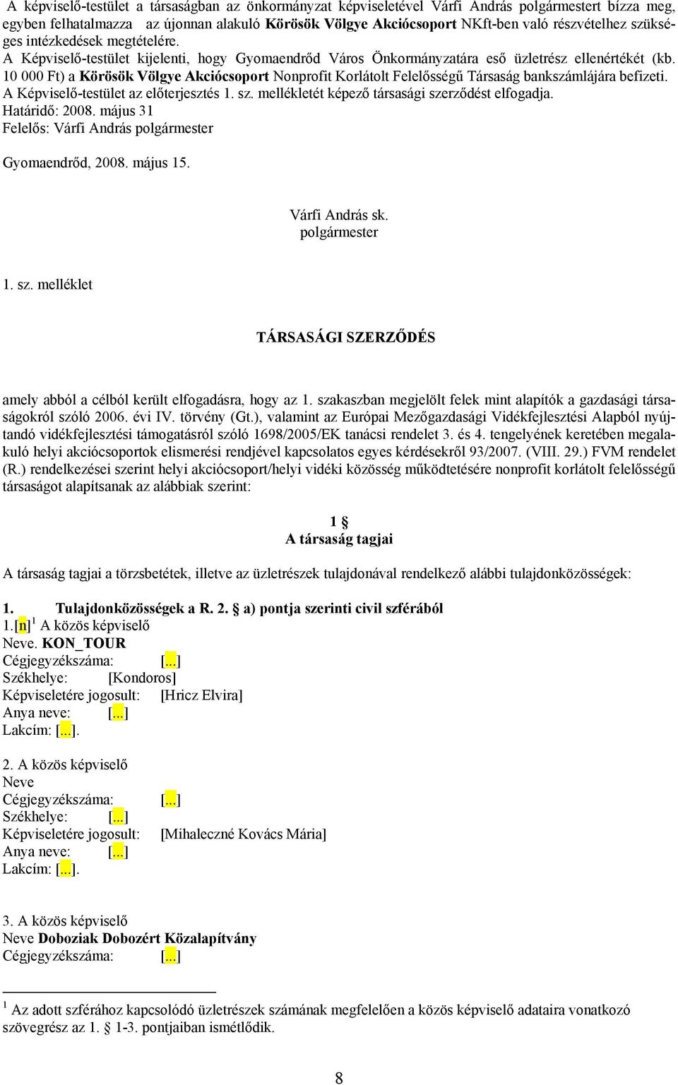 10 000 Ft) a Körösök Völgye Akciócsoport Nonprofit Korlátolt Felelősségű Társaság bankszámlájára befizeti. A Képviselő-testület az előterjesztés 1. sz.