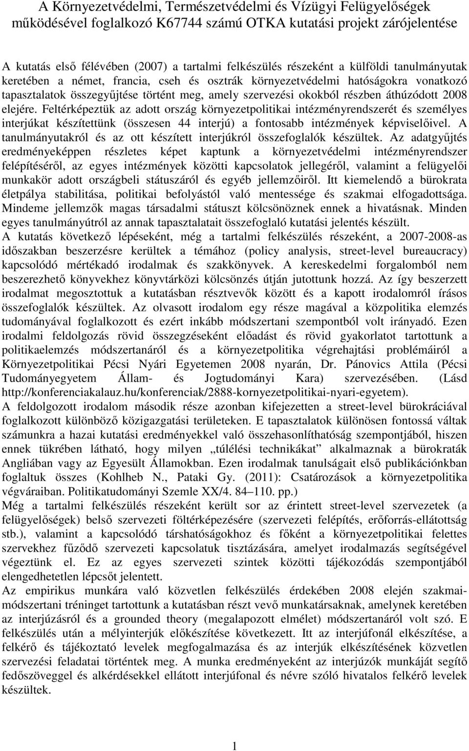 elejére. Feltérképeztük az adott ország környezetpolitikai intézményrendszerét és személyes interjúkat készítettünk (összesen 44 interjú) a fontosabb intézmények képviselőivel.