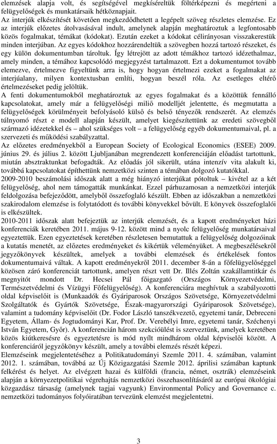 Ez az interjúk előzetes átolvasásával indult, amelynek alapján meghatároztuk a legfontosabb közös fogalmakat, témákat (kódokat). Ezután ezeket a kódokat célirányosan visszakerestük minden interjúban.