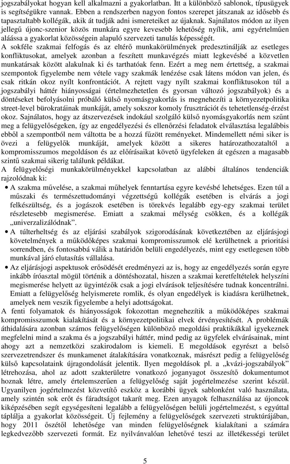 Sajnálatos módon az ilyen jellegű újonc-szenior közös munkára egyre kevesebb lehetőség nyílik, ami egyértelműen aláássa a gyakorlat közösségein alapuló szervezeti tanulás képességét.