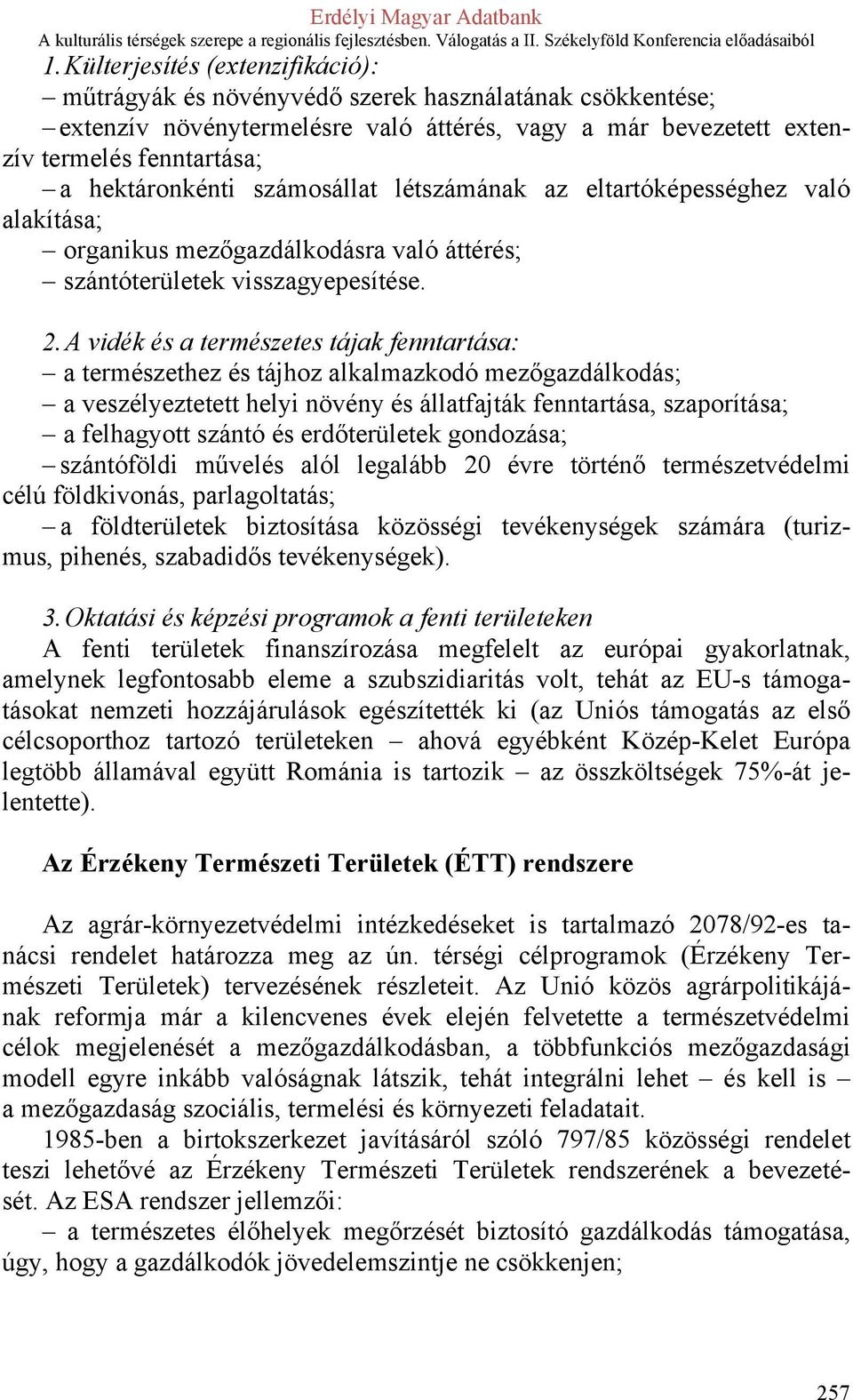 A vidék és a természetes tájak fenntartása: a természethez és tájhoz alkalmazkodó mezőgazdálkodás; a veszélyeztetett helyi növény és állatfajták fenntartása, szaporítása; a felhagyott szántó és