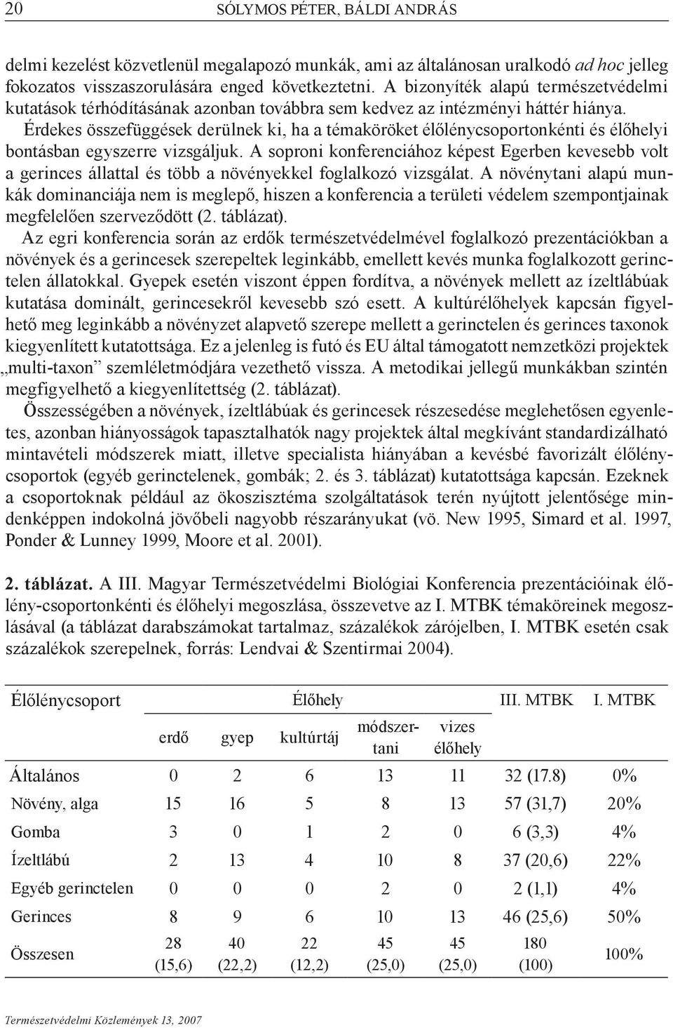 Érdekes összefüggések derülnek ki, ha a témaköröket élőlénycsoportonkénti és élőhelyi bontásban egyszerre vizsgáljuk.