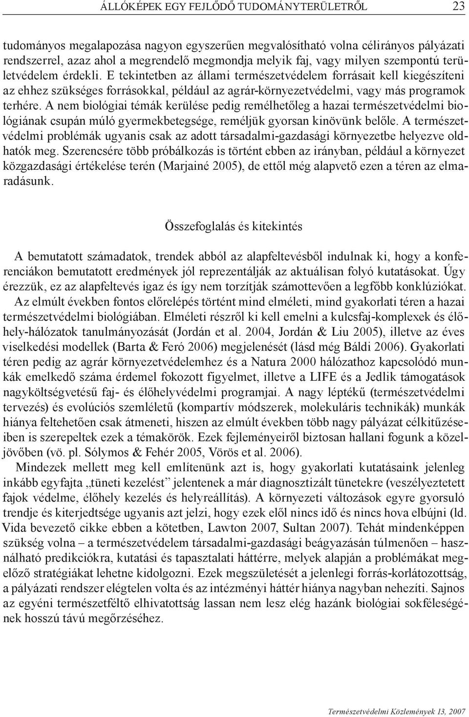 A nem biológiai témák kerülése pedig remélhetőleg a hazai természetvédelmi biológiának csupán múló gyermekbetegsége, reméljük gyorsan kinövünk belőle.