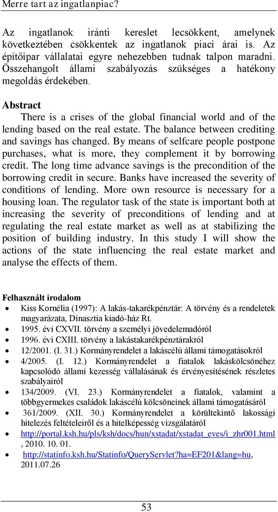 The balance between crediting and savings has changed. By means of selfcare people postpone purchases, what is more, they complement it by borrowing credit.