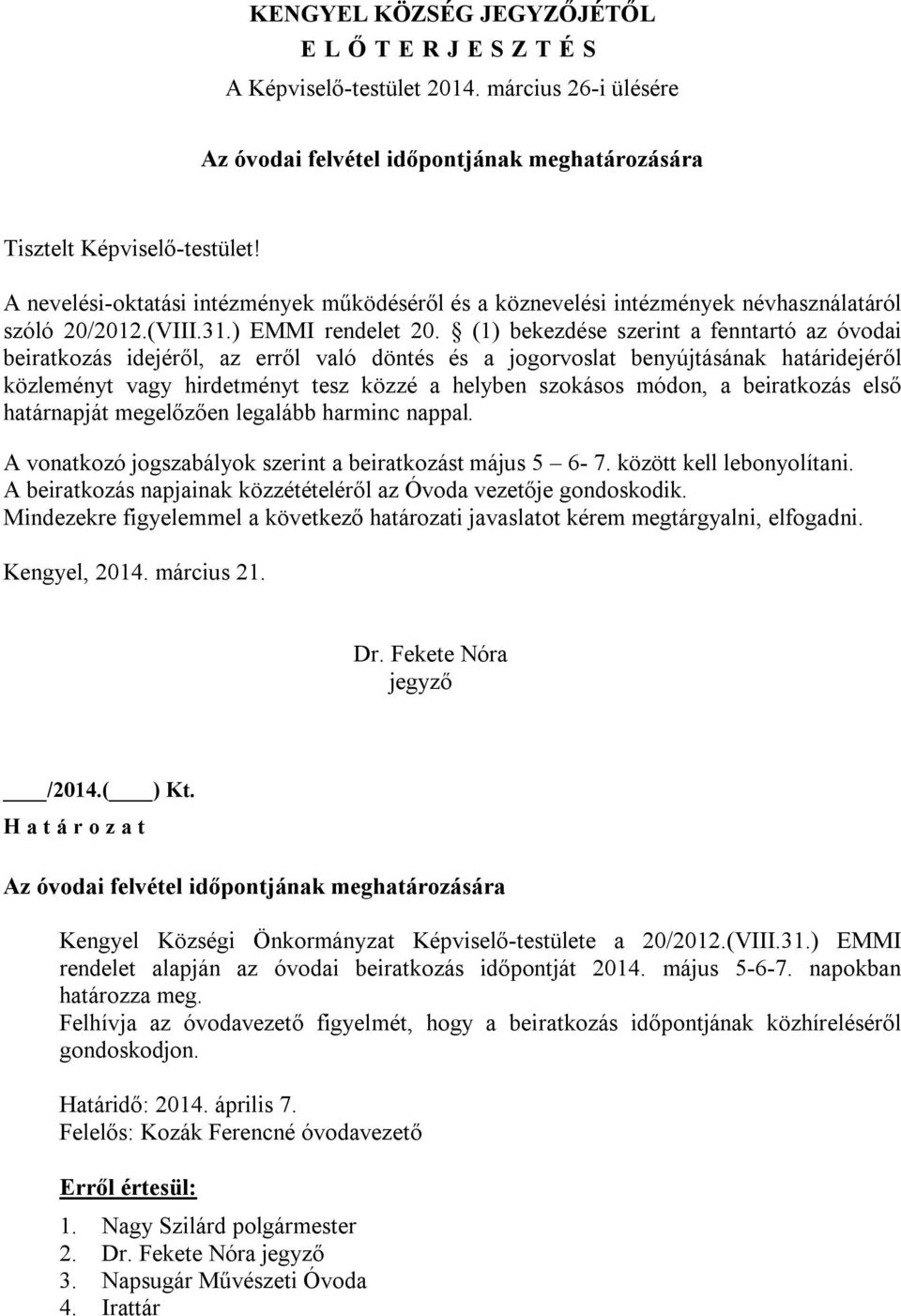 (1) bekezdése szerint a fenntartó az óvodai beiratkozás idejéről, az erről való döntés és a jogorvoslat benyújtásának határidejéről közleményt vagy hirdetményt tesz közzé a helyben szokásos módon, a