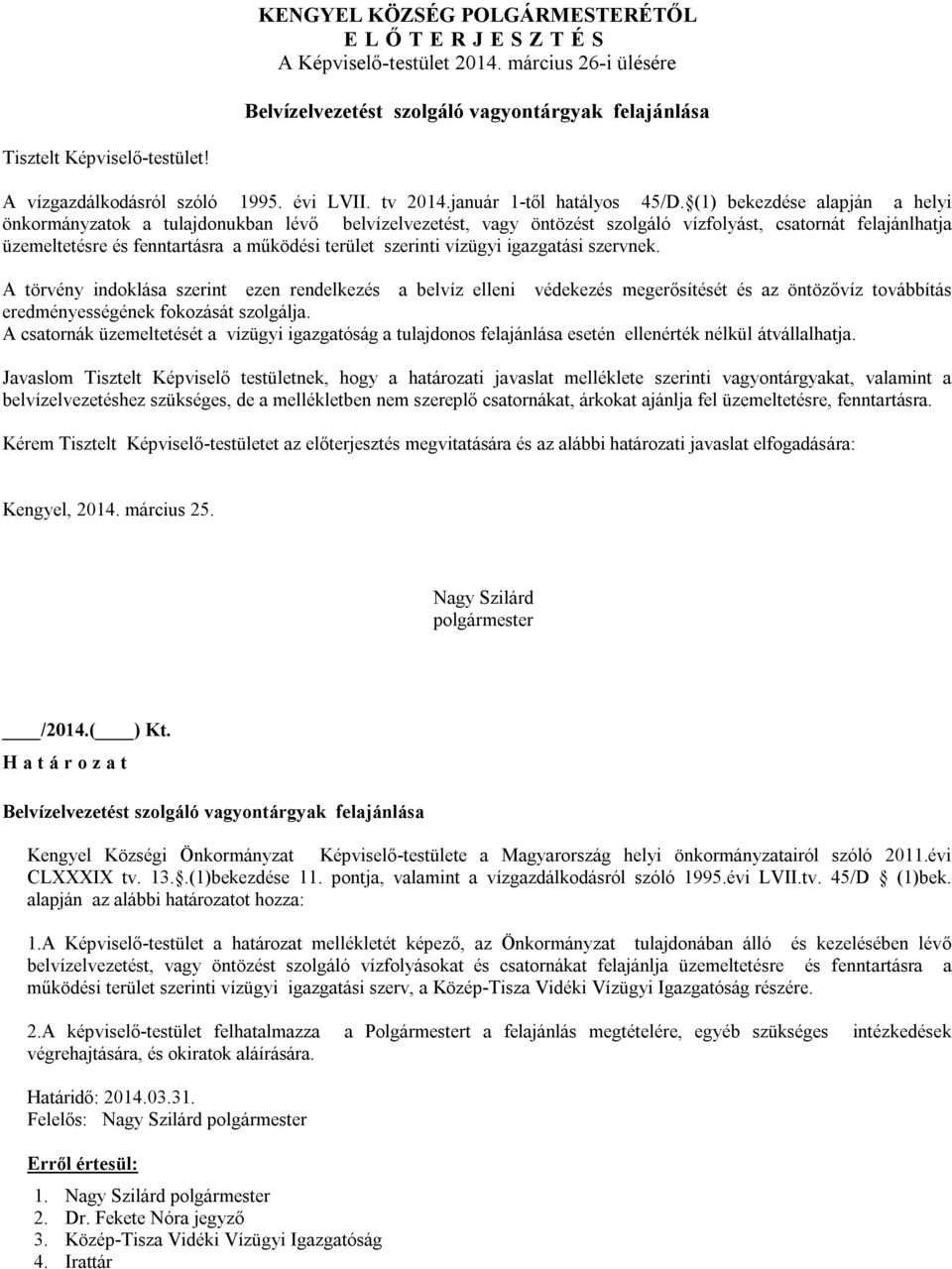 szerinti vízügyi igazgatási szervnek. A törvény indoklása szerint ezen rendelkezés a belvíz elleni védekezés megerősítését és az öntözővíz továbbítás eredményességének fokozását szolgálja.