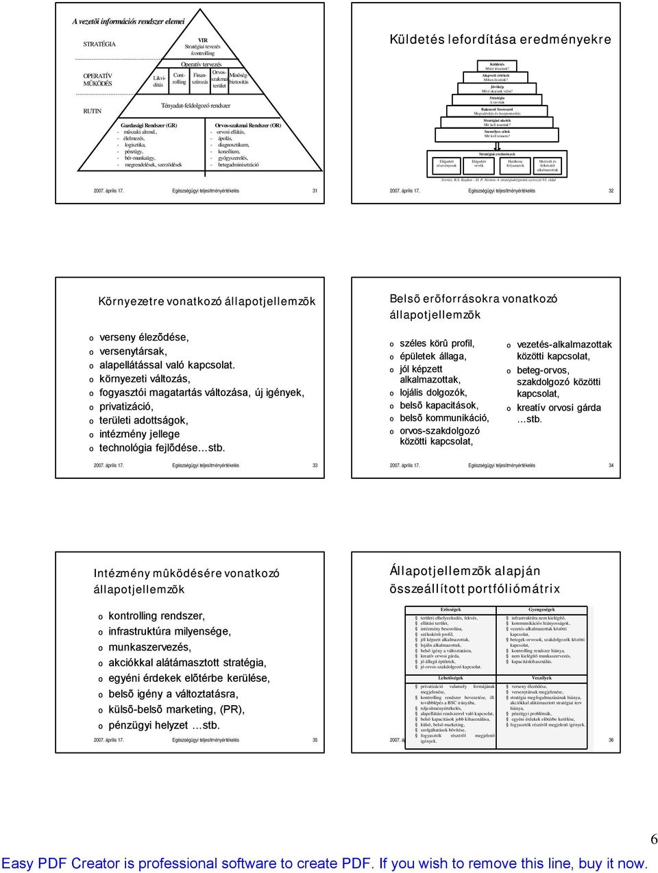 terület Tényadat-feldlgzó rendszer Orvs-szakmai Rendszer (OR) - rvsi ellátás, - áplás, - diagnsztikum, - knzílium, - gyógyszerelés, - betegadminisztráció Küldetés lefrdítása eredményekre Elégedett