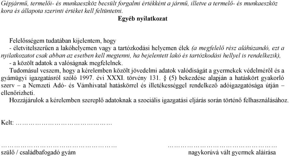 kell megtenni, ha bejelentett lakó és tartózkodási hellyel is rendelkezik), - a közölt adatok a valóságnak megfelelnek.