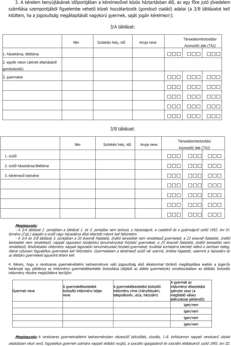 házastársa, élettársa 2. egyéb rokon (akinek eltartásáról gondoskodik) 3. gyermekei 3/B táblázat: Név Születési hely, idő Anyja neve Társadalombiztosítási Azonosító Jele (TAJ) 1. szülő 2.