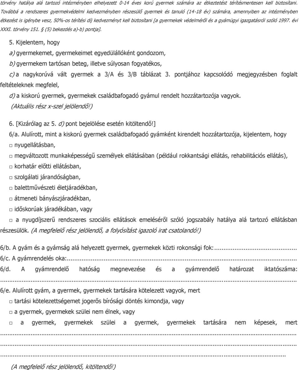 [a gyermekek védelméről és a gyámügyi igazgatásról szóló 1997. évi XXXI. törvény 151. (5) bekezdés a)-b) pontja]. 5.