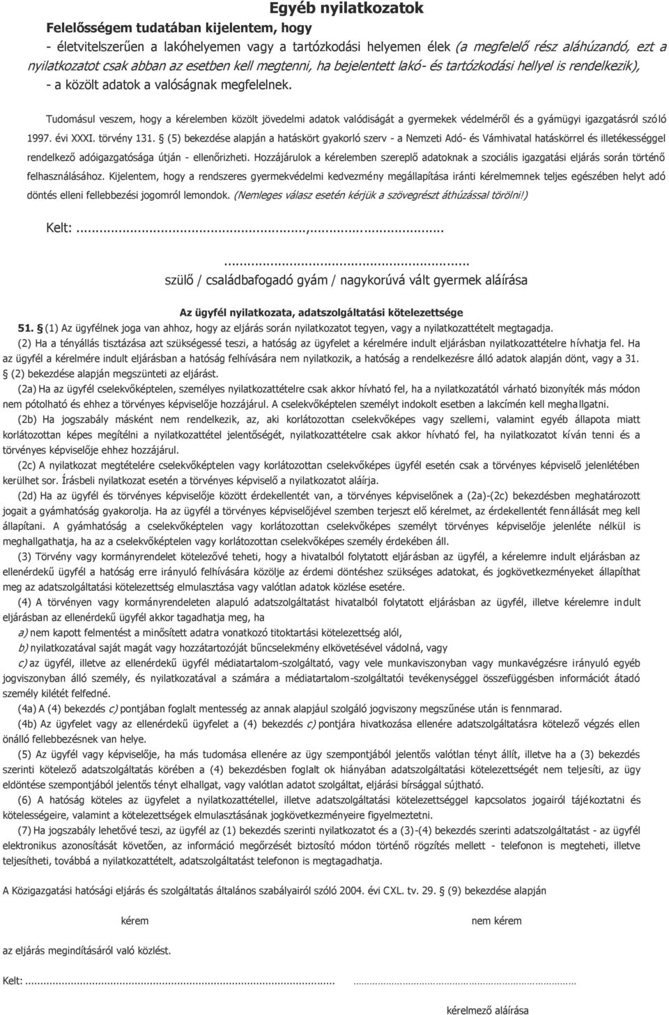 Tudomásul veszem, hogy a kérelemben közölt jövedelmi adatok valódiságát a gyermekek védelméről és a gyámügyi igazgatásról szóló 1997. évi XXXI. törvény 131.