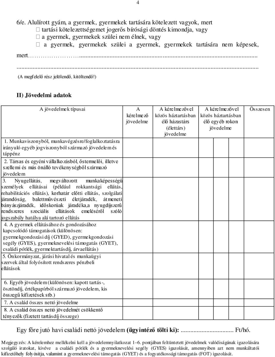 gyermekek szülei a gyermek, gyermekek tartására nem képesek, mert...... (A megfelelő rész jelölendő, kitöltendő!) II) Jövedelmi adatok A jövedelmek típusai 1.