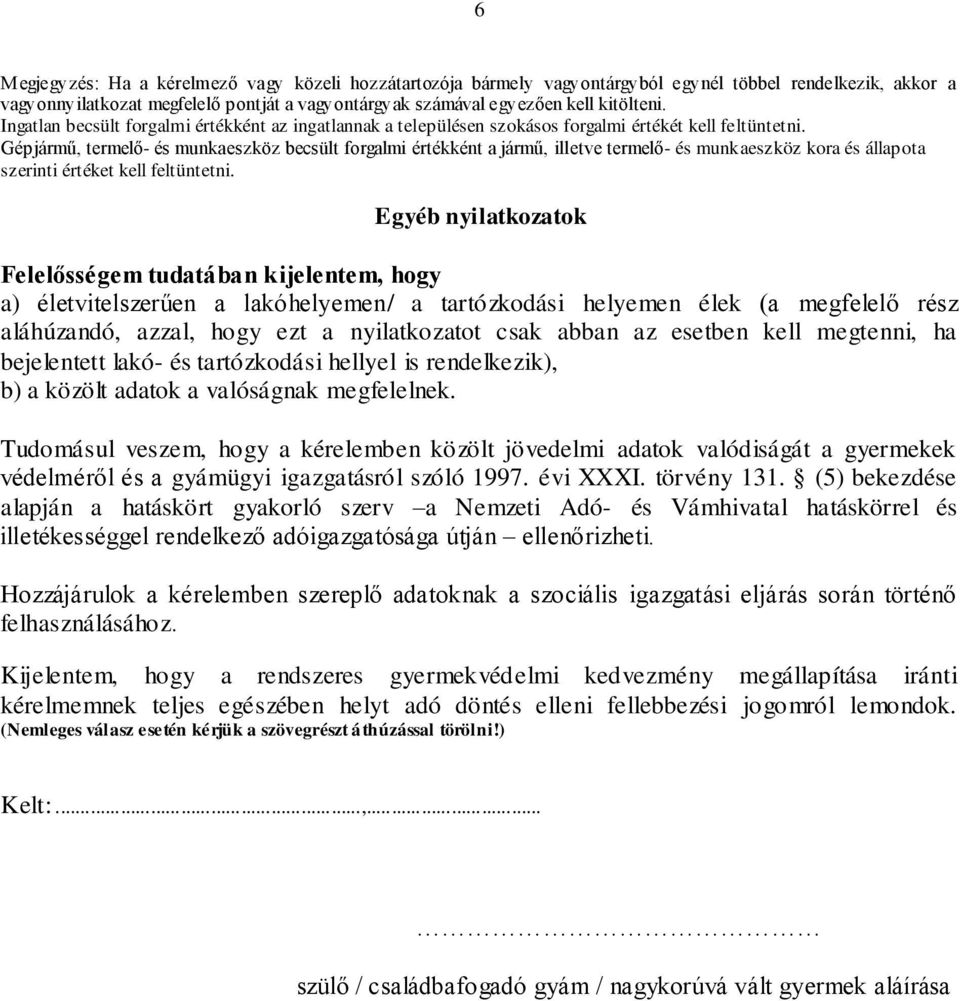 Gépjármű, termelő- és munkaeszköz becsült forgalmi értékként a jármű, illetve termelő- és munkaeszköz kora és állapota szerinti értéket kell feltüntetni.