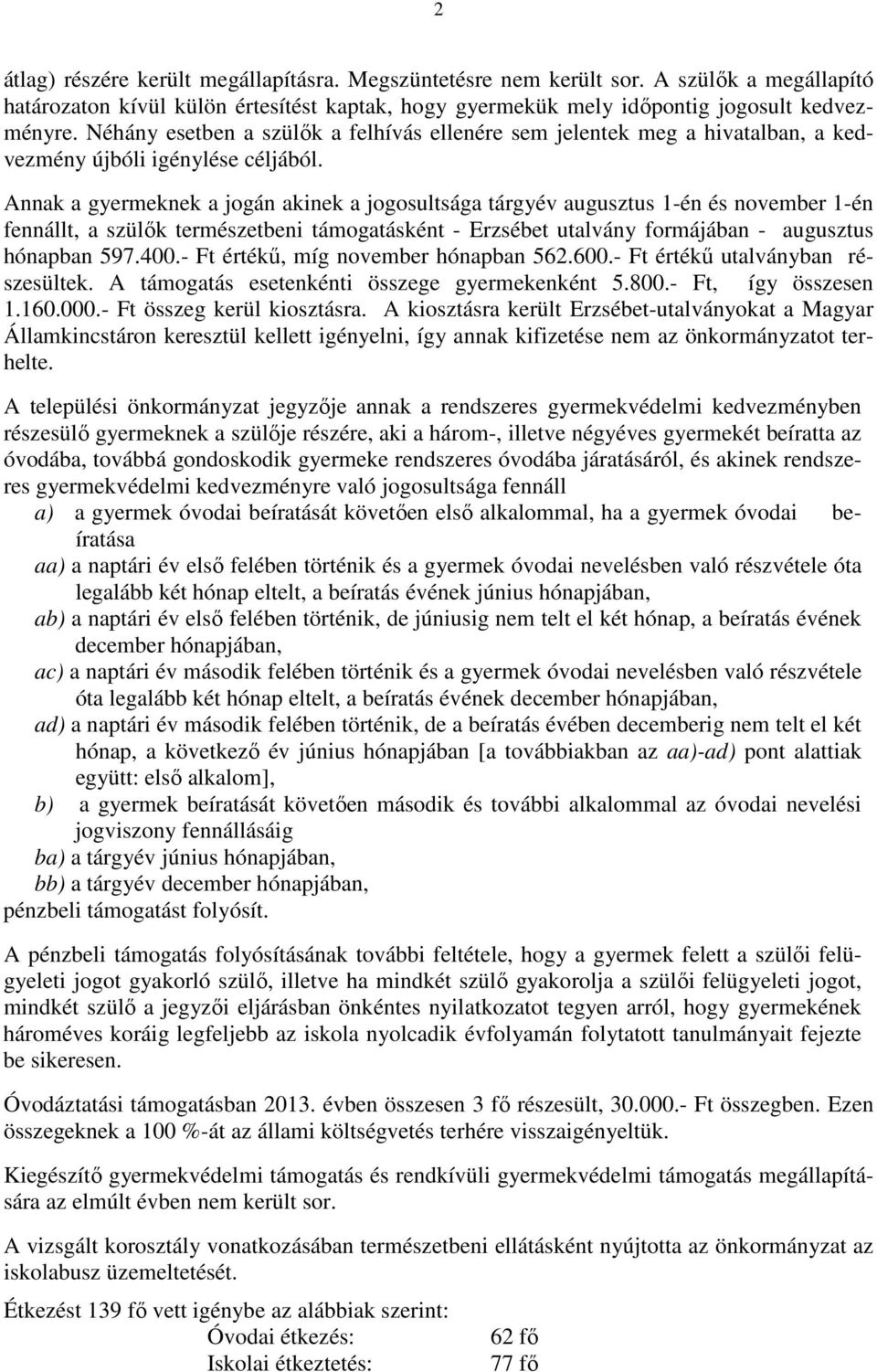 Annak a gyermeknek a jogán akinek a jogosultsága tárgyév augusztus 1-én és november 1-én fennállt, a szülők természetbeni támogatásként - Erzsébet utalvány formájában - augusztus hónapban 597.400.